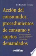 Libro Acción del consumidor, procedimientos de consumo, y sujetos demandados. Análisis comparado entre las legislaciones italiana, española y colombiana