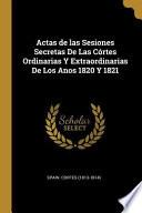 Libro Actas de Las Sesiones Secretas de Las Córtes Ordinarias Y Extraordinarias de Los Anos 1820 Y 1821