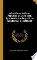 Libro Administración Soto. República De Costa Rica. Apuntamientos Geográficos, Estadísticos É Históricos