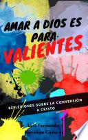 Libro Amar a Dios es para Valientes