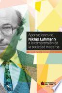 Libro Aportaciones de Niklas Luhmann a la comprensión de la sociedad moderna