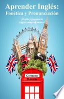 Libro Aprender Inglés: Fonética y Pronunciación - ¡Habla y pronuncia Inglés como un nativo!