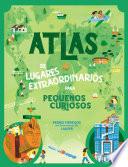 Libro Atlas de lugares extraordinarios para pequeños curiosos