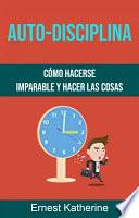 Libro Auto-Disciplina: Cómo Hacerse Imparable Y Hacer Las Cosas