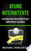 Libro Ayuno Intermitente: la última guía para perder peso y mantenerse saludable
