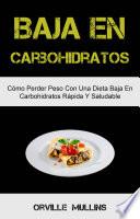 Libro Baja En Carbohidratos: Cómo Perder Peso Con Una Dieta Baja En Carbohidratos Rápida Y Saludable