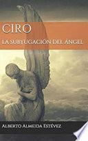 Libro Ciro, la subyugación del ángel
