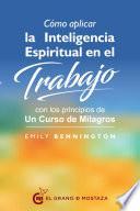 Libro Cómo aplicar la inteligencia espiritual en el trabajo con los principios de Un curso de milagros