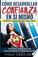 Libro Como Desarrollar Confianza En Si Mismo.: Desencadena Tu Autoestima de Acero y Cree En Ti Mismo. Secretos Poderosos de Autoconfianza y Autosuperacion.