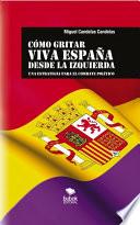 Libro CÓMO GRITAR VIVA ESPAÑA DESDE LA IZQUIERDA: Una estrategia para el combate político