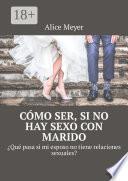 Libro Cómo ser, si no hay sexo con marido. ¿Qué pasa si mi esposo no tiene relaciones sexuales?