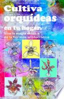 Libro Cultiva orquídeas en tu hogar. Vive la magia exótica de la flor más aristocrática