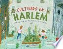 Libro Cultivado en Harlem (Harlem Grown)