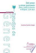 Libro Del amor y otras pasiones. Élites, política y familia en Bogotá, 1778-1870