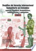 Libro Desafíos del derecho internacional humanitario en Colombia : aspectos filosóficos, hermenéuticos, constitucionales y ambientales. Tomo II