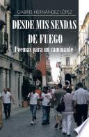 Libro Desde Mis Sendas De Fuego Cuentos De Un Caminante/ Desde Mis Sendas De Fuego Poemas Para Un Caminante