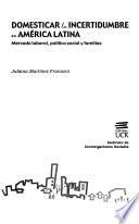 Libro Domesticar la incertidumbre en América Latina
