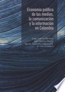 Libro Economía política de los medios, la comunicación y la información en Colombia