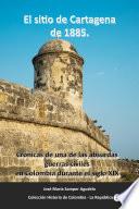 Libro El sitio de Cartagena de 1885. Crónicas de una de las absurdas guerras civiles en Colombia durante el siglo XIX