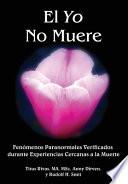 Libro El Yo No Muere: Fenómenos Paranormales Verificados durante Experiencias Cercanas a la Muerte