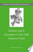 Libro Fetishism and Its Discontents in Post-1960 American Fiction