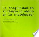 Libro fragilidad en el tiempo. El vidrio en la antigüedad/La