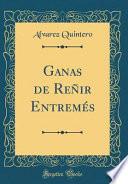 Libro Ganas de Reñir Entremés (Classic Reprint)