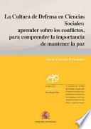 Libro LA CULTURA DE DEFENSA EN CIENCIAS SOCIALES: APRENDER SOBRE LOS CONFLICTOS, PARA COMPRENDER LA IMPORTANCIA DE MANTENER LA PAZ