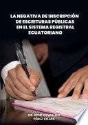 Libro La negativa de inscripción de escrituras públicas en el sistema registral ecuatoriano
