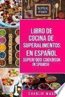Libro Libro de Cocina de Superalimentos En español/ Superfood Cookbook In Spanish: Recetas de Superalimentos Deliciosos y Saludables para comer limpio