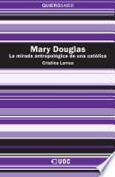 Libro Mary Douglas. La mirada antropológica de una católica