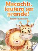 Libro Mecachis, ¡quiero ser grande!