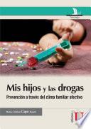 Libro Mis hijos y las drogas: la prevención a través del clima familiar afectivo. Guía para padres