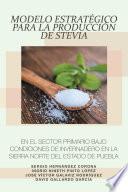 Modelo Estratégico Para La Producción De Stevia En El Sector Primario Bajo Condiciones De Invernadero En La Sierra Norte Del Estado De Puebla