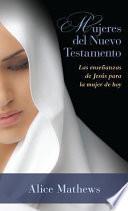 Libro Mujeres del Nuevo Testamento: Las Ensenanzas de Jesus Para La Mujer de Hoy