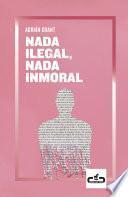 Libro Nada ilegal, nada inmoral