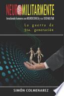 Libro Neuromilitarmente: La Guerra de 5ta. Generación.: Invadiendo Humanos Con Neurociencia Y Su USO Militar