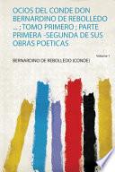 Libro Ocios Del Conde Don Bernardino De Rebolledo ... ; Tomo Primero ; Parte Primera -Segunda De Sus Obras Poeticas