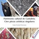 Libro Patrimonio cultural de Cantabria. Cien piezas artísticas singulares