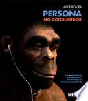 Libro PERSONA, NO CONSUMIDOR. ANTROPOLOGÍA, NEUROCIENCIA Y HORMONAS PARA EL MARKETING