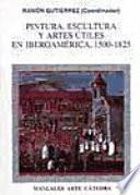 Libro Pintura, escultura y artes útiles en Iberoamérica, 1500-1825