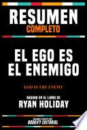 Libro Resumen Completo - El Ego Es El Enemigo (Ego Is The Enemy) - Basado En El Libro De Ryan Holiday