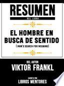 Resumen Del Libro El Hombre En Busca De Sentido (Man's Search For Meaning) Del Autor Viktor Frankl - Escrito Por Libros Mentores