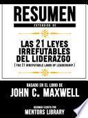 Libro Resumen Extendido De Las 21 Leyes Irrefutables Del Liderazgo (The 21 Irrefutable Laws Of Leadership) - Basado En El Libro De John C. Maxwell