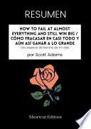 Libro RESUMEN - How To Fail At Almost Everything And Still Win Big / Cómo fracasar en casi todo y aún así ganar a lo grande: Una especie de historia de mi vida por Scott Adams