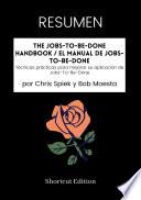 Libro RESUMEN - The Jobs-To-Be-Done Handbook / El manual de Jobs-To-Be-Done: Técnicas prácticas para mejorar su aplicación de Jobs-To-Be-Done por Chris Spiek y Bob Moesta