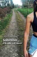 Libro Sobrevivir... A la vida y al cáncer