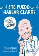 Libro ¿Te puedo hablar claro?: ¡Que no te cuenten mitos!/ Can I Be Frank with You? Don't Be Fooled by Myths!