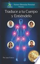 Libro Traduce a tu Cuerpo y Entiéndelo: Conoce el mensaje que te manda tu cuerpo cuando te enfermas