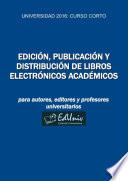 Libro Universidad 2016. Curso corto 17: Edición, publicación y distribución de libros electrónicos académicos: para autores, editores y profesores universitarios (edición completa)